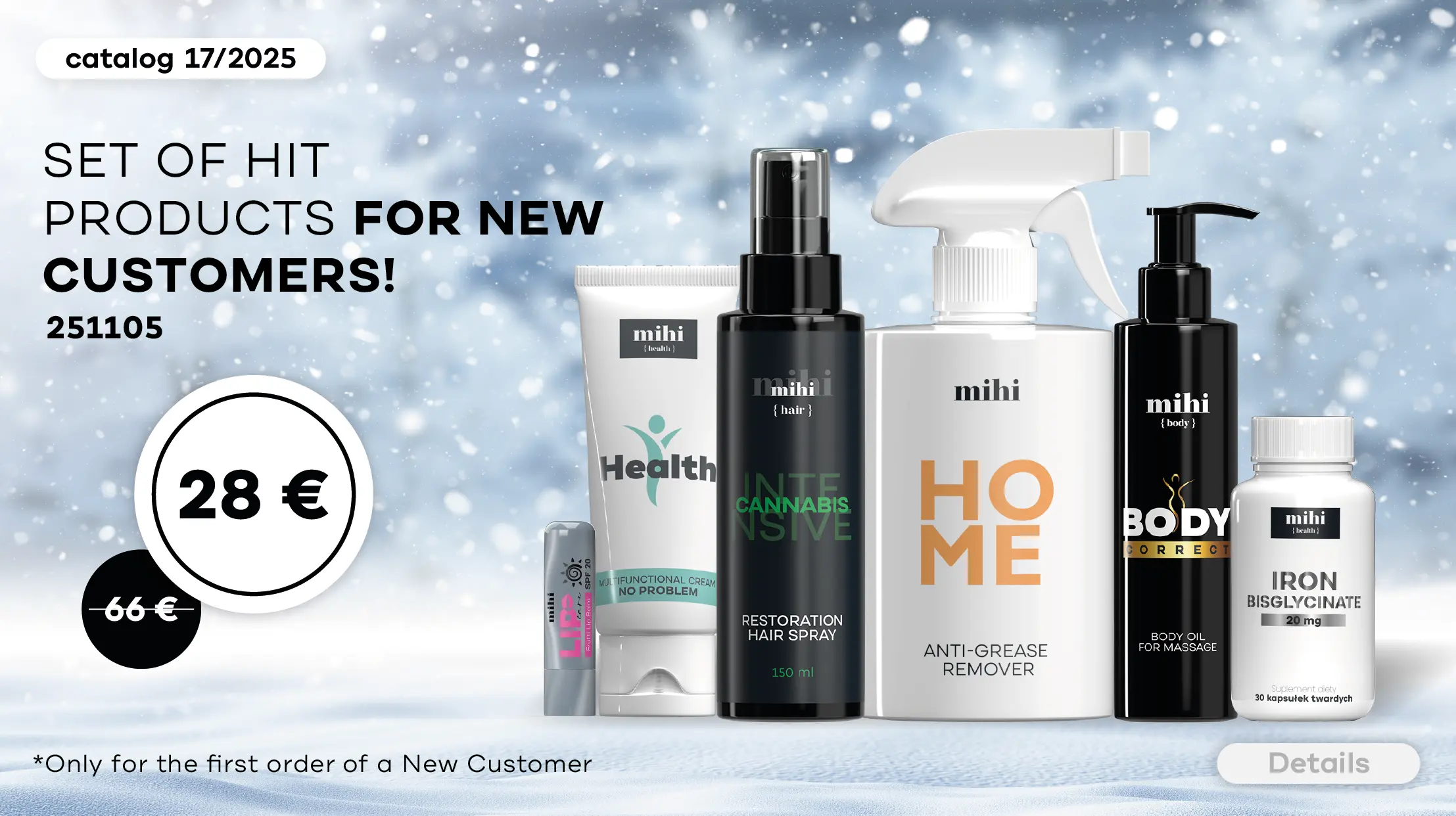 Unique set of HIT - products of mihi for New Customers in period! To make the 1st Step as easy as possible, we are pleased to present you a special offer for New Customers!